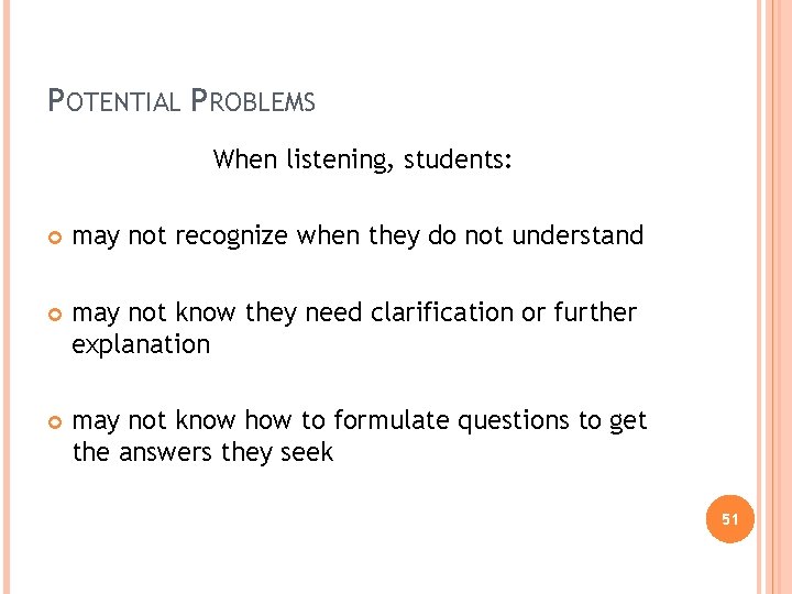 POTENTIAL PROBLEMS When listening, students: may not recognize when they do not understand may