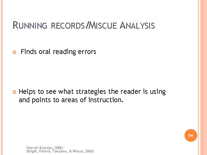 RUNNING RECORDS/MISCUE ANALYSIS Finds oral reading errors Helps to see what strategies the reader