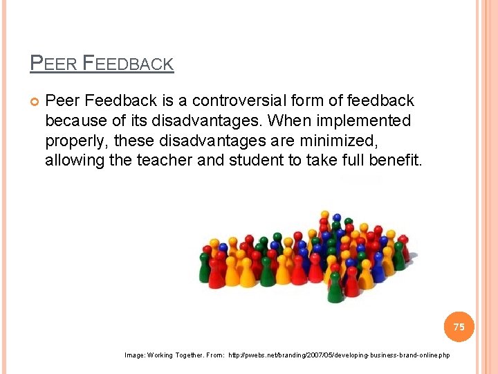 PEER FEEDBACK Peer Feedback is a controversial form of feedback because of its disadvantages.