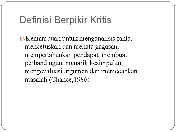 Definisi Berpikir Kritis Kemampuan untuk menganalisis fakta, mencetuskan dan menata gagasan, mempertahankan pendapat, membuat