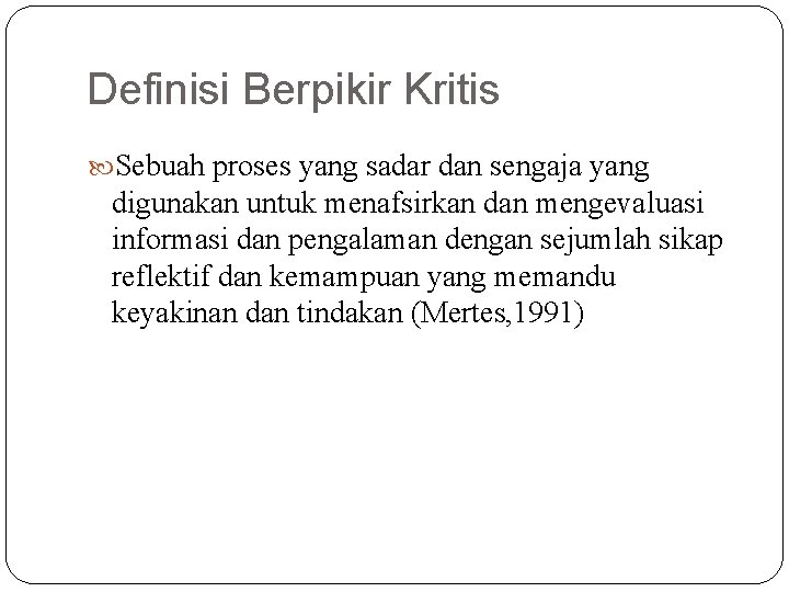 Definisi Berpikir Kritis Sebuah proses yang sadar dan sengaja yang digunakan untuk menafsirkan dan