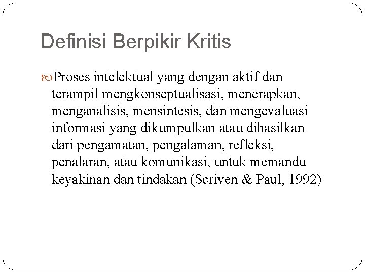 Definisi Berpikir Kritis Proses intelektual yang dengan aktif dan terampil mengkonseptualisasi, menerapkan, menganalisis, mensintesis,