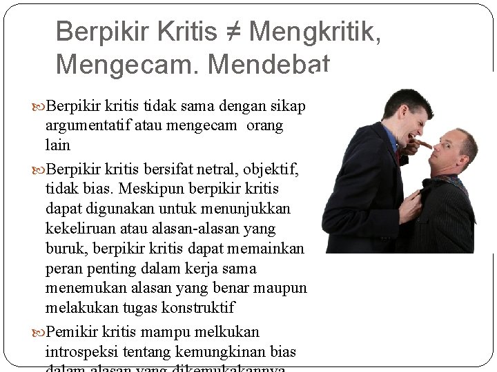 Berpikir Kritis ≠ Mengkritik, Mengecam. Mendebat Berpikir kritis tidak sama dengan sikap argumentatif atau