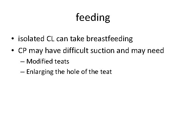 feeding • isolated CL can take breastfeeding • CP may have difficult suction and