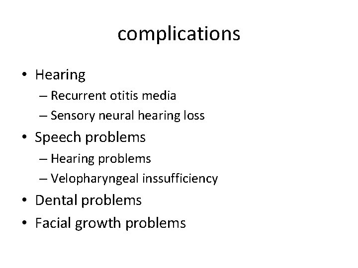 complications • Hearing – Recurrent otitis media – Sensory neural hearing loss • Speech