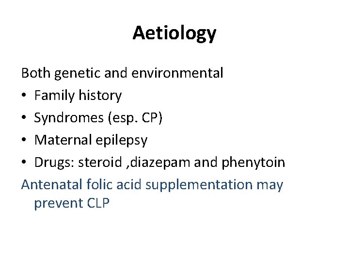 Aetiology Both genetic and environmental • Family history • Syndromes (esp. CP) • Maternal