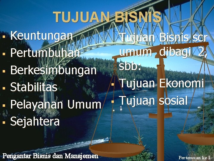 TUJUAN BISNIS § § § Keuntungan Pertumbuhan Berkesimbungan Stabilitas Pelayanan Umum Sejahtera Pengantar Bisnis