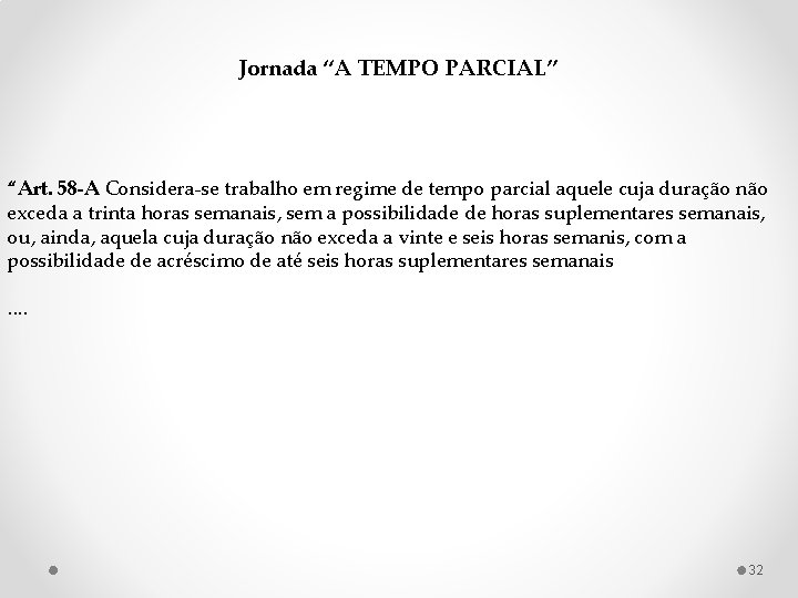 Jornada “A TEMPO PARCIAL” “Art. 58 -A Considera-se trabalho em regime de tempo parcial