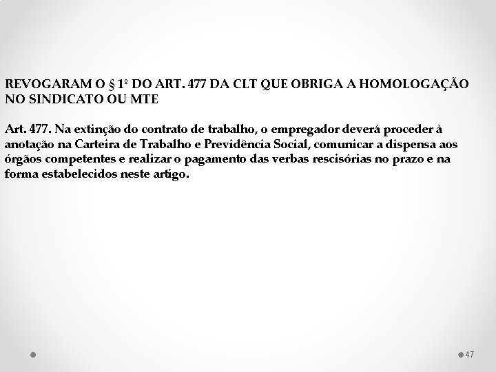 REVOGARAM O § 1º DO ART. 477 DA CLT QUE OBRIGA A HOMOLOGAÇÃO NO