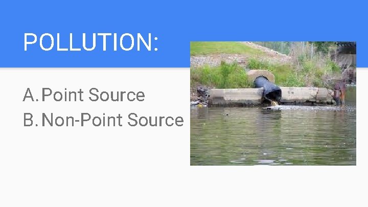 POLLUTION: A. Point Source B. Non-Point Source 