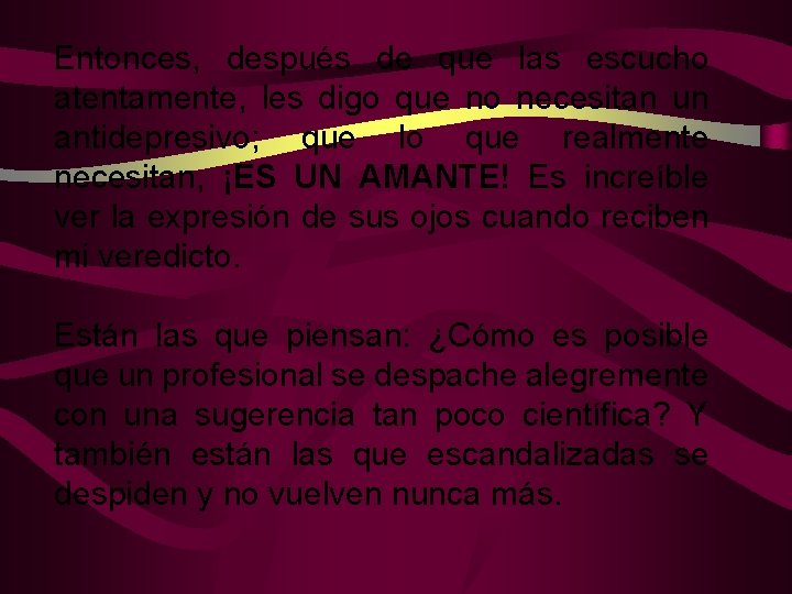 Entonces, después de que las escucho atentamente, les digo que no necesitan un antidepresivo;