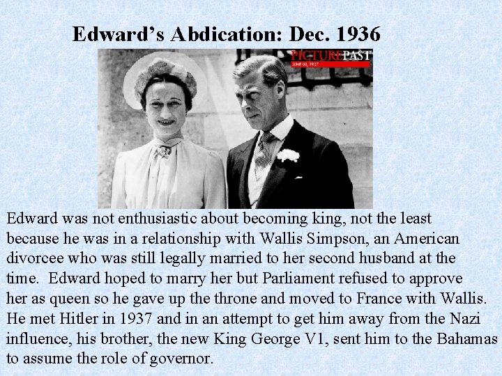 Edward’s Abdication: Dec. 1936 Edward was not enthusiastic about becoming king, not the least