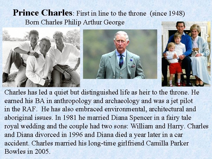 Prince Charles: First in line to the throne (since 1948) Born Charles Philip Arthur