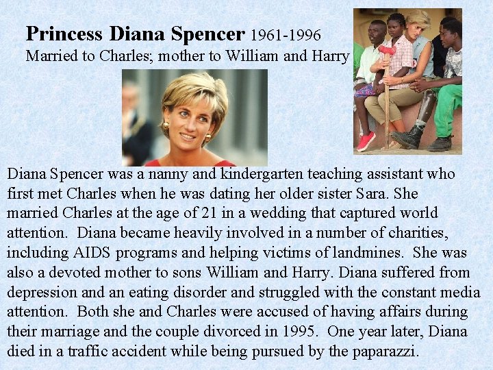 Princess Diana Spencer 1961 -1996 Married to Charles; mother to William and Harry Diana