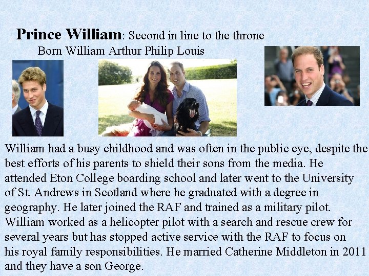 Prince William: Second in line to the throne Born William Arthur Philip Louis William