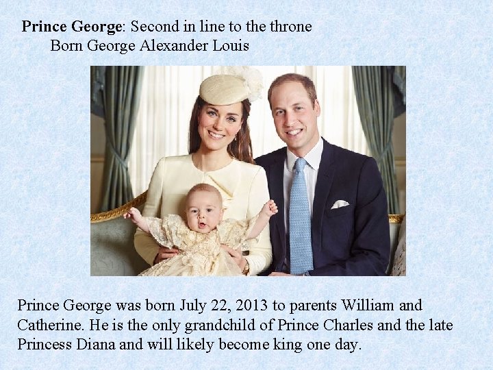 Prince George: Second in line to the throne Born George Alexander Louis Prince George