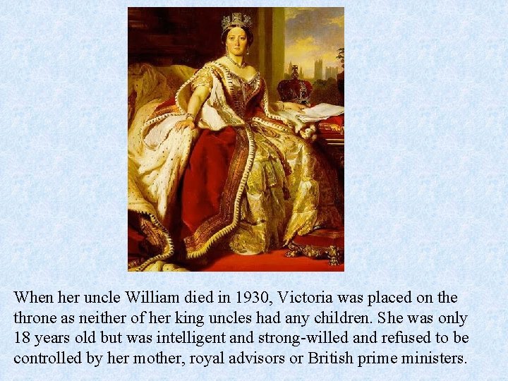 When her uncle William died in 1930, Victoria was placed on the throne as