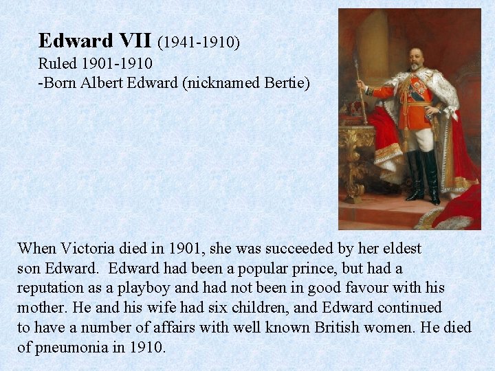 Edward VII (1941 -1910) Ruled 1901 -1910 -Born Albert Edward (nicknamed Bertie) When Victoria