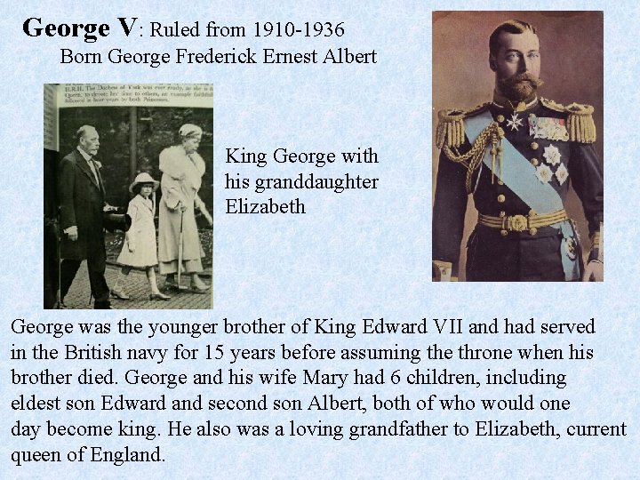 George V: Ruled from 1910 -1936 Born George Frederick Ernest Albert King George with