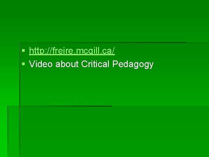 § http: //freire. mcgill. ca/ § Video about Critical Pedagogy 