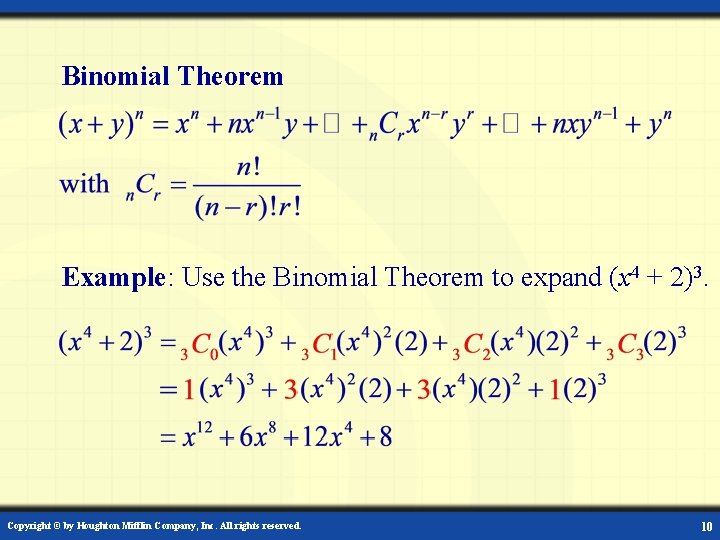 Binomial Theorem Example: Use the Binomial Theorem to expand (x 4 + 2)3. Copyright