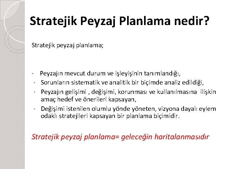 Stratejik Peyzaj Planlama nedir? Stratejik peyzaj planlama; • Peyzajın mevcut durum ve işleyişinin tanımlandığı,