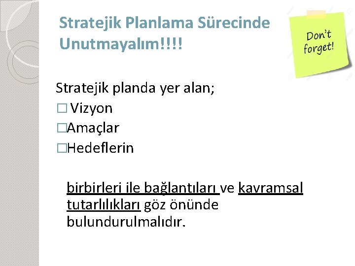 Stratejik Planlama Sürecinde Unutmayalım!!!! Stratejik planda yer alan; � Vizyon �Amaçlar �Hedeflerin birbirleri ile