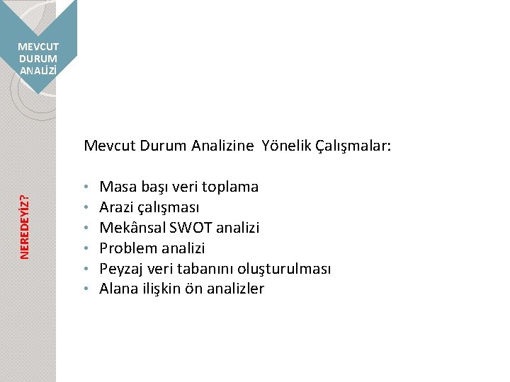 MEVCUT DURUM ANALİZİ NEREDEYİZ? Mevcut Durum Analizine Yönelik Çalışmalar: • • • Masa başı