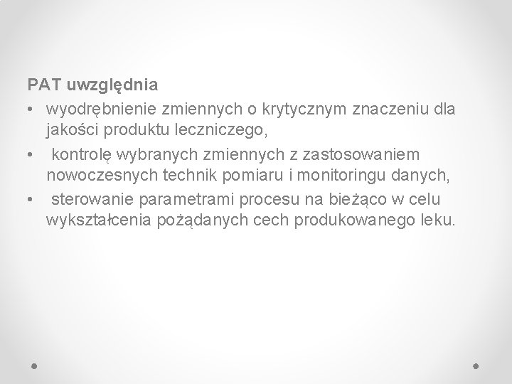 PAT uwzględnia • wyodrębnienie zmiennych o krytycznym znaczeniu dla jakości produktu leczniczego, • kontrolę