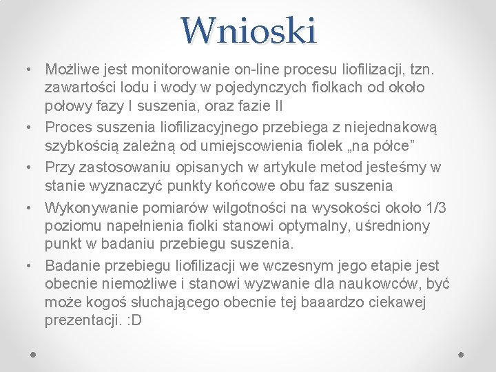 Wnioski • Możliwe jest monitorowanie on-line procesu liofilizacji, tzn. zawartości lodu i wody w