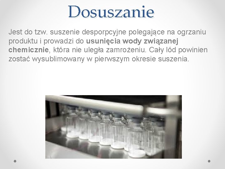 Dosuszanie Jest do tzw. suszenie desporpcyjne polegające na ogrzaniu produktu i prowadzi do usunięcia