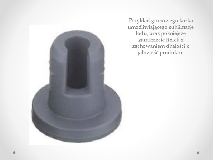 Przykład gumowego korka umożliwiającego sublimacje lodu, oraz późniejsze zamknięcie fiolek z zachowaniem dbałości o