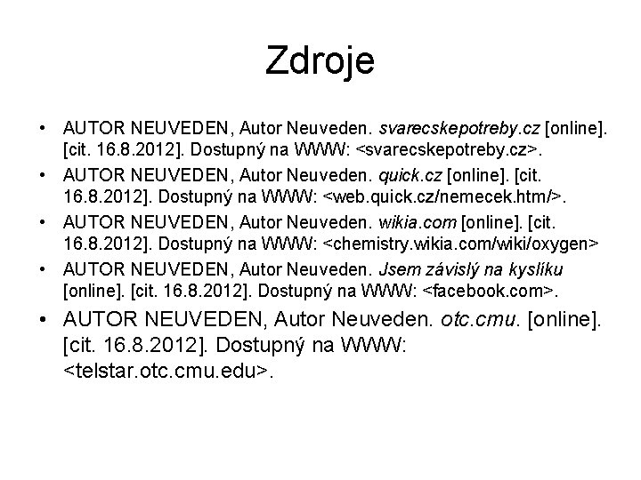 Zdroje • AUTOR NEUVEDEN, Autor Neuveden. svarecskepotreby. cz [online]. [cit. 16. 8. 2012]. Dostupný