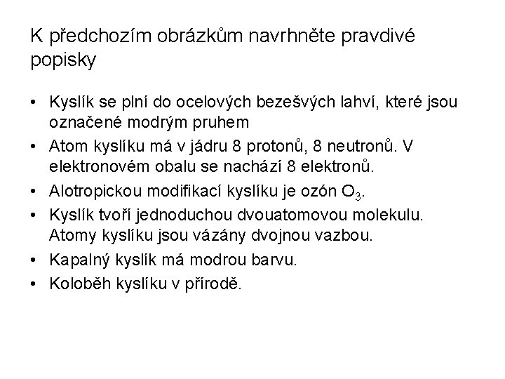 K předchozím obrázkům navrhněte pravdivé popisky • Kyslík se plní do ocelových bezešvých lahví,