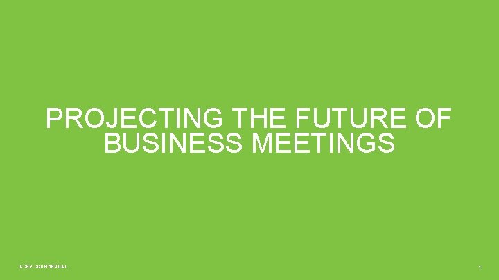 PROJECTING THE FUTURE OF BUSINESS MEETINGS ACER CONFIDENTIAL 1 