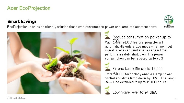 Acer Eco. Projection Smart Savings Eco. Projection is an earth-friendly solution that saves consumption