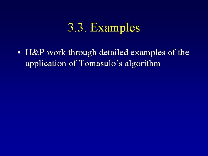 3. 3. Examples • H&P work through detailed examples of the application of Tomasulo’s