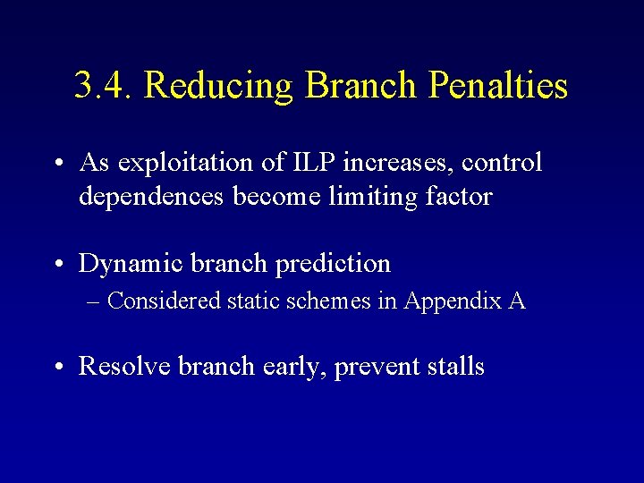 3. 4. Reducing Branch Penalties • As exploitation of ILP increases, control dependences become