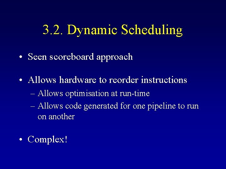 3. 2. Dynamic Scheduling • Seen scoreboard approach • Allows hardware to reorder instructions