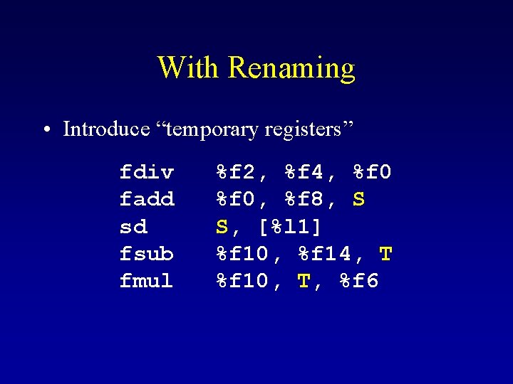 With Renaming • Introduce “temporary registers” fdiv fadd sd fsub fmul %f 2, %f