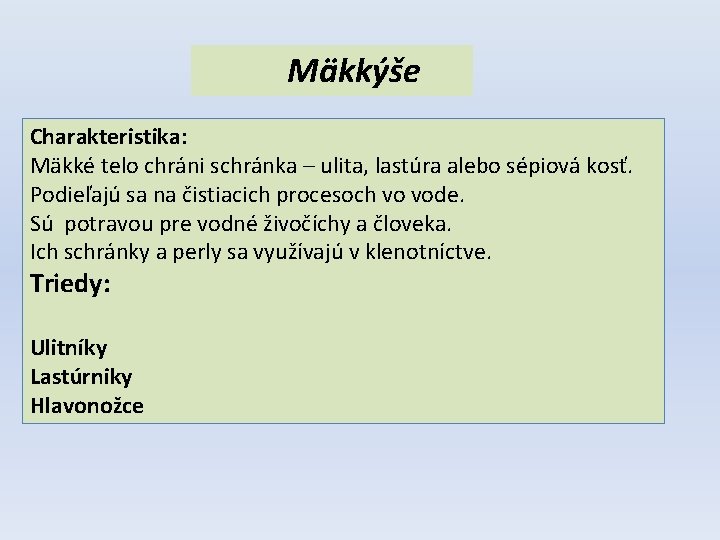 Mäkkýše Charakteristika: Mäkké telo chráni schránka – ulita, lastúra alebo sépiová kosť. Podieľajú sa