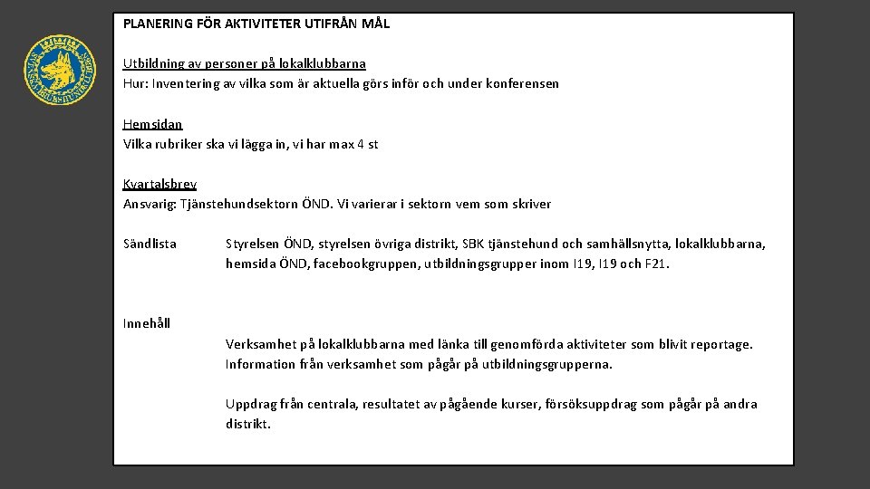PLANERING FÖR AKTIVITETER UTIFRÅN MÅL Utbildning av personer på lokalklubbarna Hur: Inventering av vilka