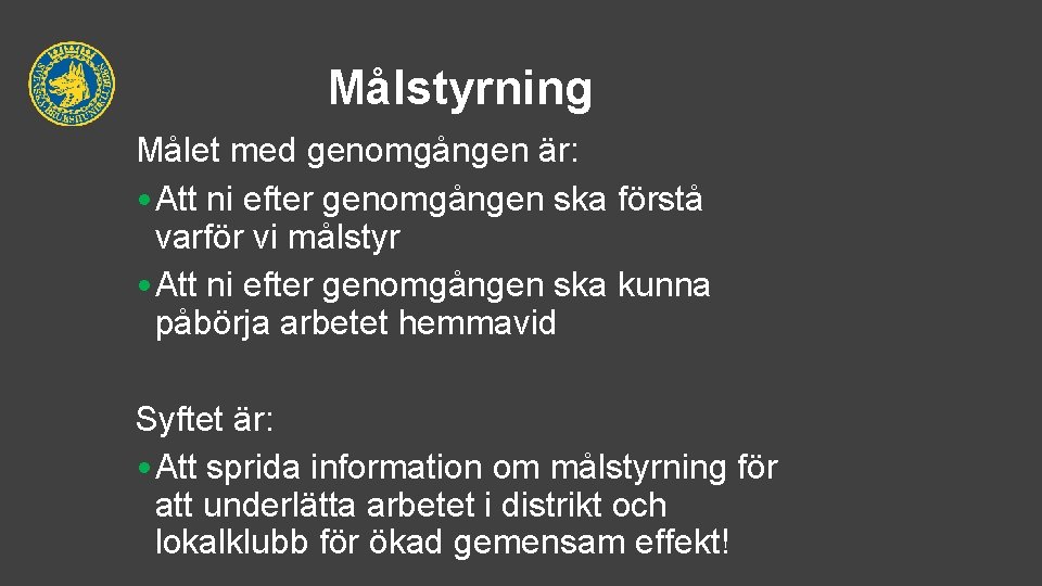 Målstyrning Målet med genomgången är: • Att ni efter genomgången ska förstå varför vi