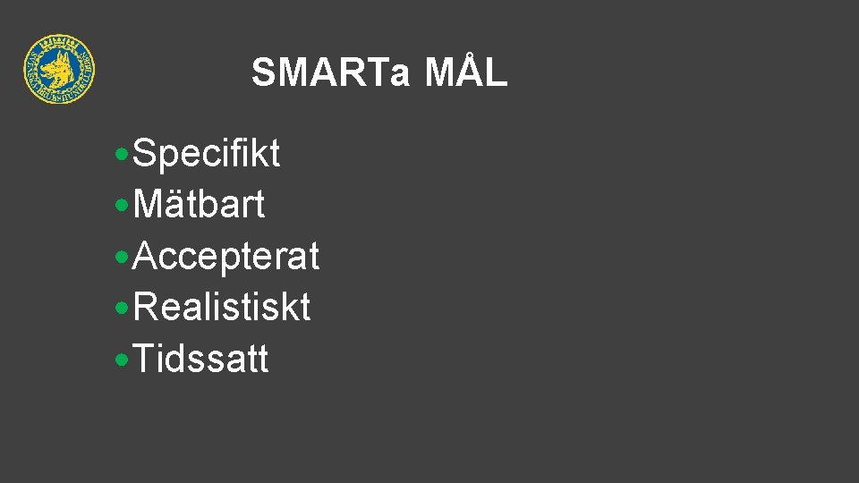 SMARTa MÅL • Specifikt • Mätbart • Accepterat • Realistiskt • Tidssatt 