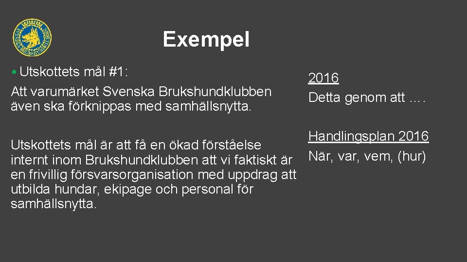 Exempel • Utskottets mål #1: Att varumärket Svenska Brukshundklubben även ska förknippas med samhällsnytta.