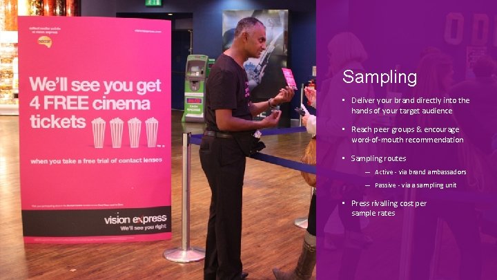 Sampling • Deliver your brand directly into the hands of your target audience •