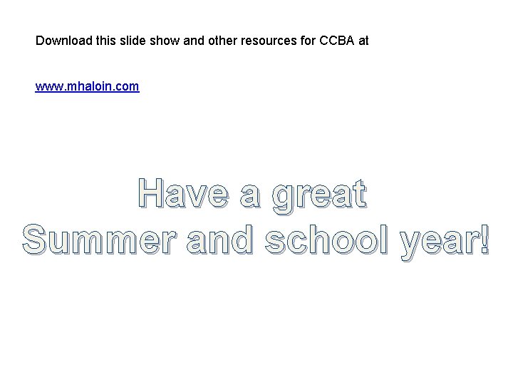 Download this slide show and other resources for CCBA at www. mhaloin. com Have