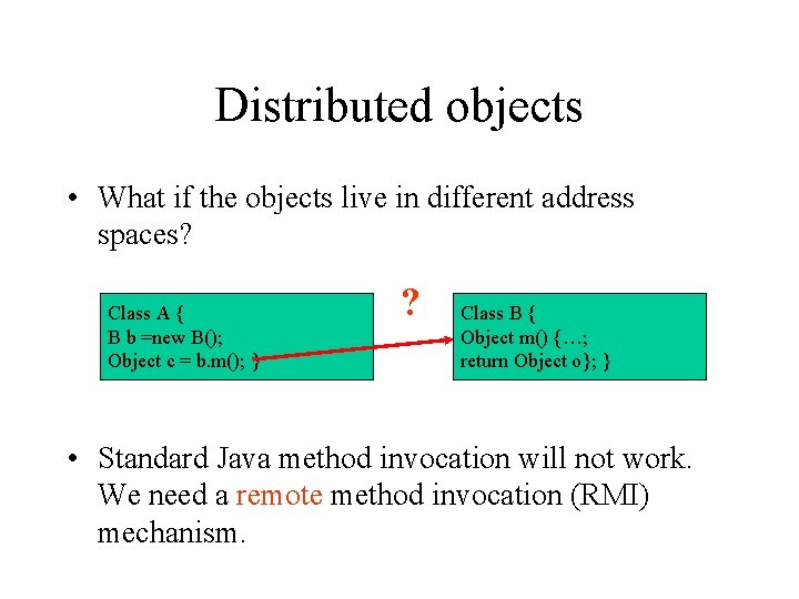Distributed objects • What if the objects live in different address spaces? Class A