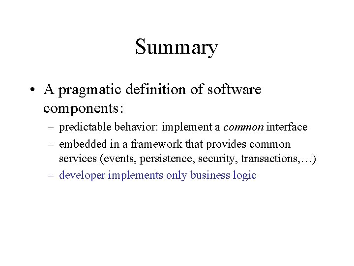 Summary • A pragmatic definition of software components: – predictable behavior: implement a common