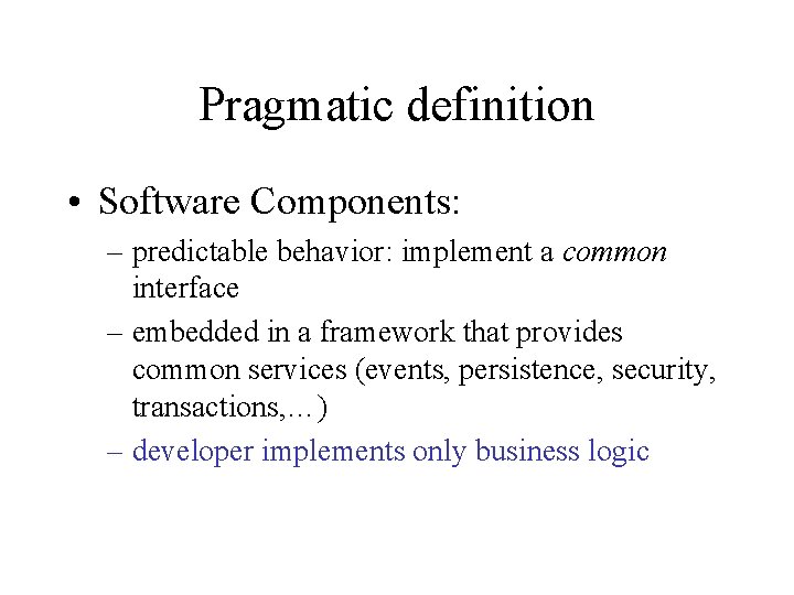 Pragmatic definition • Software Components: – predictable behavior: implement a common interface – embedded